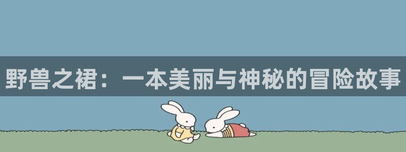 yy漫画首页登：野兽之裙：一本美丽与神秘的冒险故事